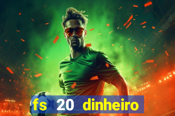 fs 20 dinheiro infinito download